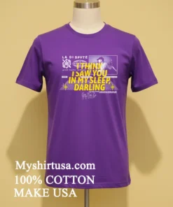 Think I Saw You In My Sleep Darling Shirt