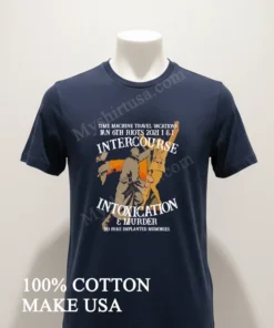 Time Machine Travel Jan 6Th Riots Intercourse Intoxication Murder funny america t-shirts