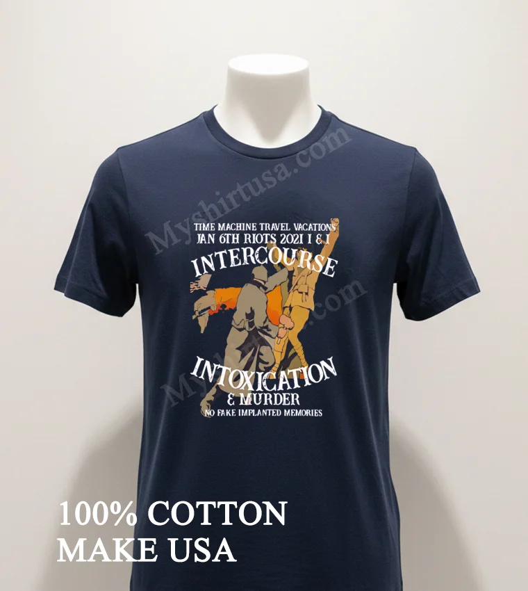 Time Machine Travel Jan 6th Riots Intercourse Intoxication Murder Shirt Navy Shirt 1
