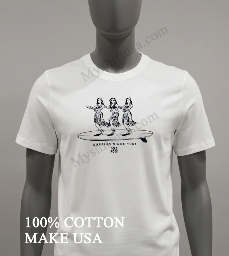 Toes On The Nose Hula Girls Surfing Since 1961 Shirt White T Shirt 2