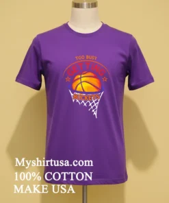 Too Busy Getting Buckets Funny Basketball Shirt
