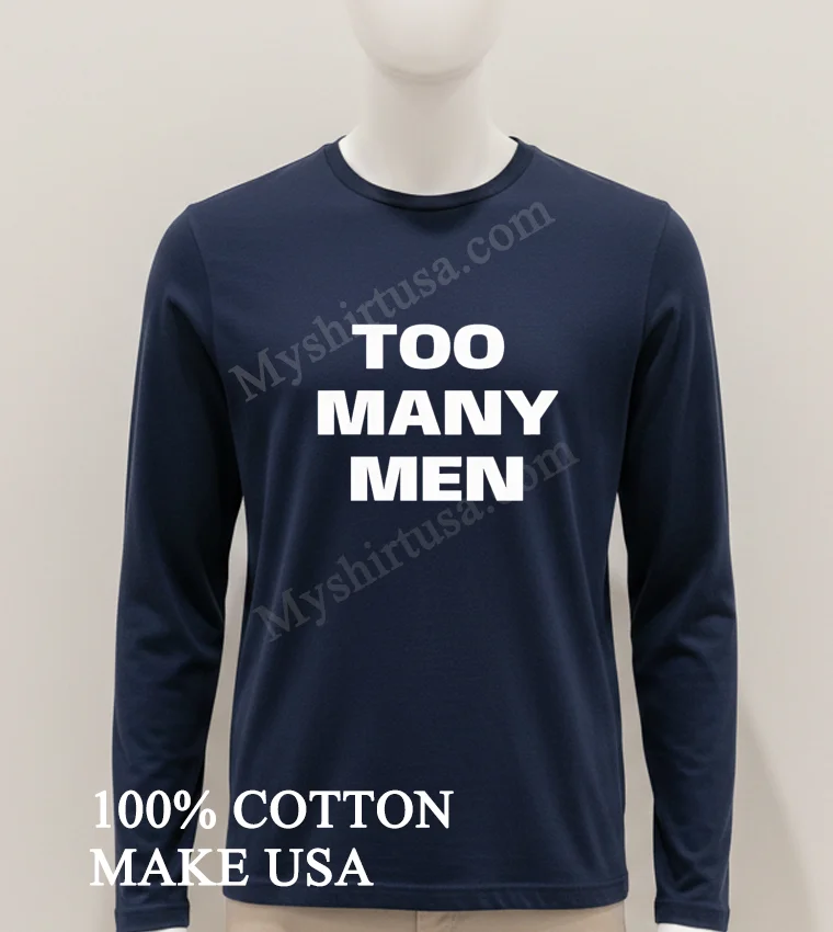 Too Many Men Shirt Hoodie Shirt 1