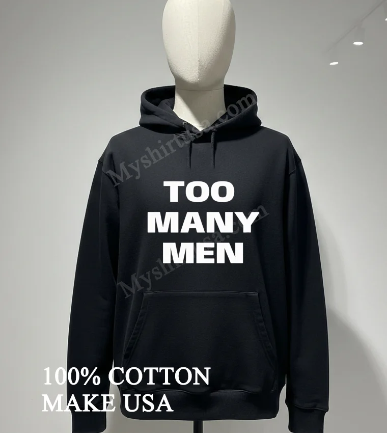Too Many Men Shirt Hoodie Shirt