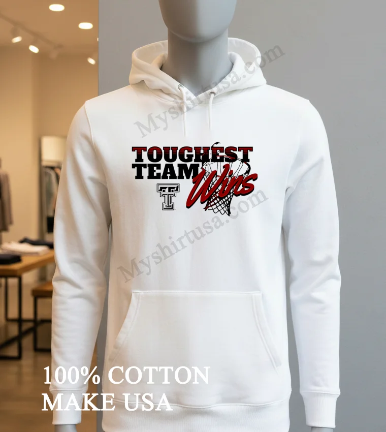 Toughest Team Wins Texas Tech Basketball Shirt Hoodie Shirt
