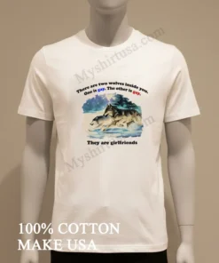 Two Wolves Inside You They Are Girlfriends funny america t-shirts