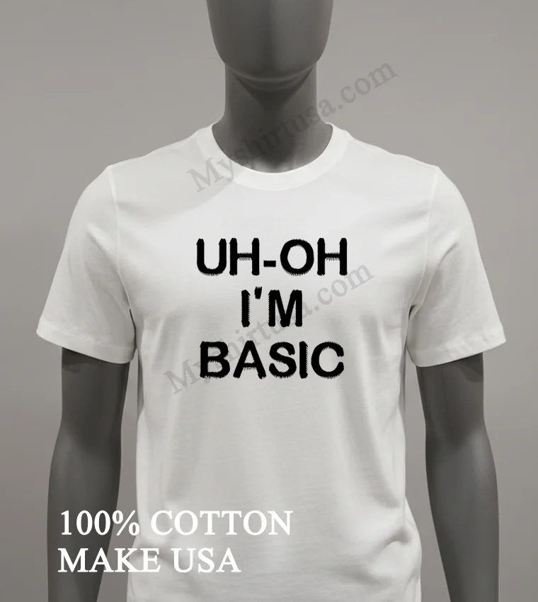 Uh Oh Im Basic Shirt White T Shirt 2