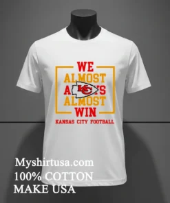 We Almost Always Almost Win Kansas City Chiefs Shirt