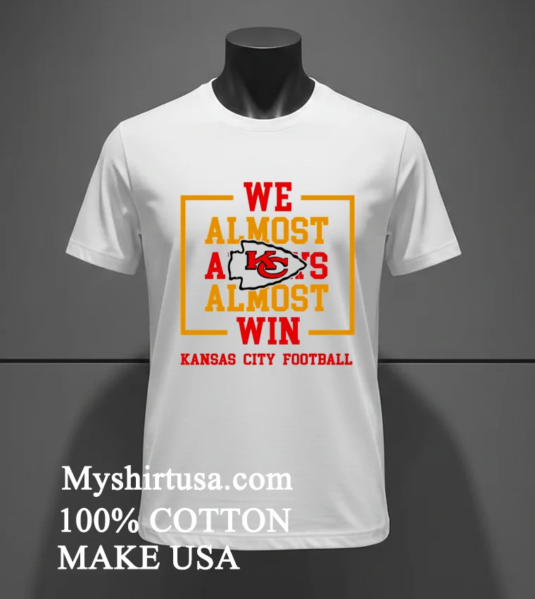 We Almost Always Almost Win Kansas City Chiefs Shirt - white-t-shirt We Almost Always Almost Win Kansas City Chiefs Shirt White T Shirt 3