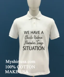 We Have A Charlie Uniform November Tango Situation Shirt White T Shirt