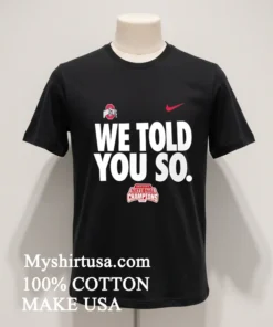 We Told You So Ohio State Buckeyes College Football Playoff 2024 National Champions Shirt