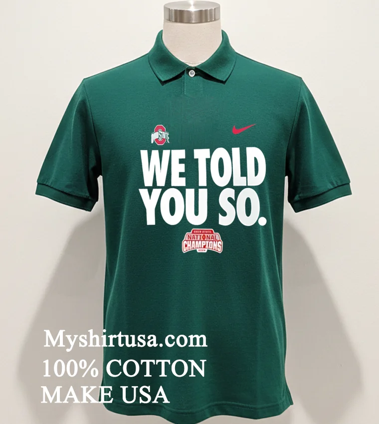 We Told You So Ohio State Buckeyes College Football Playoff 2024 National Champions Shirt Green Shirt