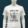 What A Time To Be Alive Skeleton Shirt White T Shirt 1