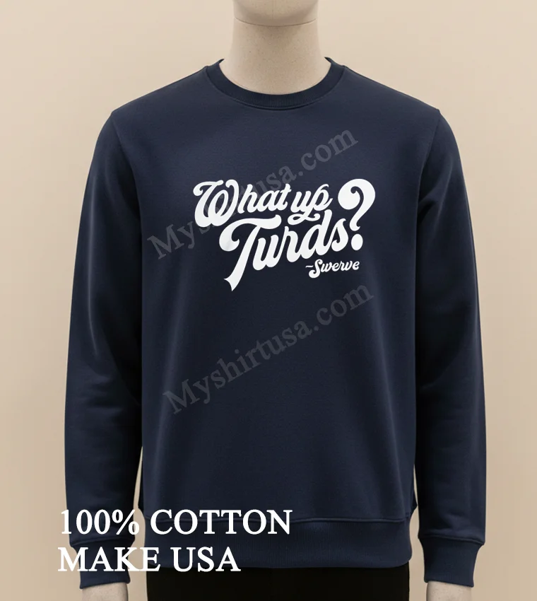 What Up Turds Swerve Script Typography funny america t-shirts - long sleve shirt What Up Turds Swerve Script Typography Shirt Long Sleve Shirt