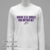 Where Else Would You Rather Be Justin Jefferson Shirt White T Shirt