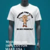 Where The Fuck Is My Pencil Shirt White T Shirt 3