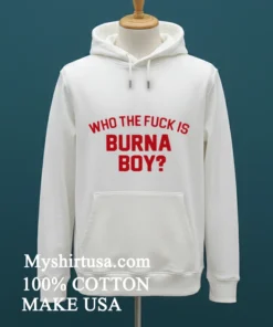 Who The Fuck Is Burna Boy Shirt