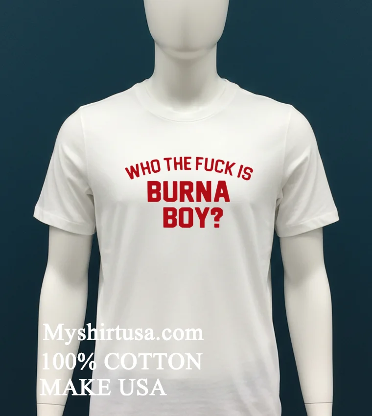 Who The Fuck Is Burna Boy Shirt White T Shirt 2