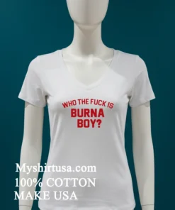 Who The Fuck Is Burna Boy Shirt White T Shirt