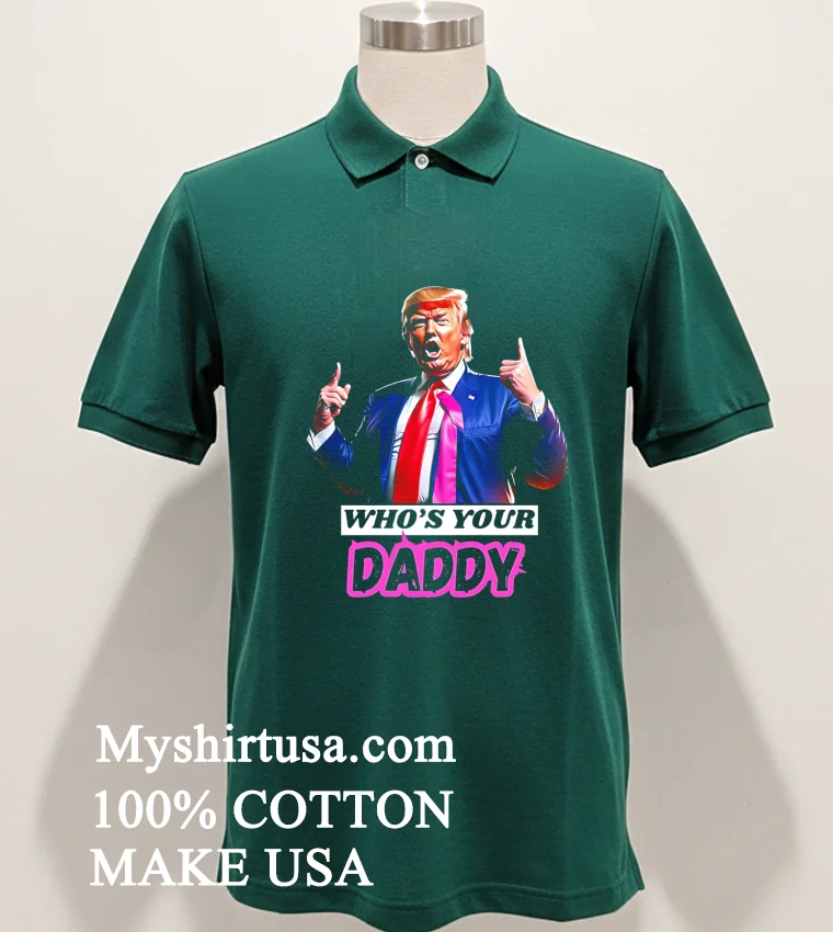 Whos Your Daddy Trump 2025 Shirt Green Shirt
