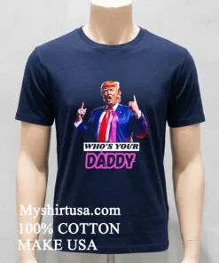 Who S Your Daddy Trump 2025 Shirt