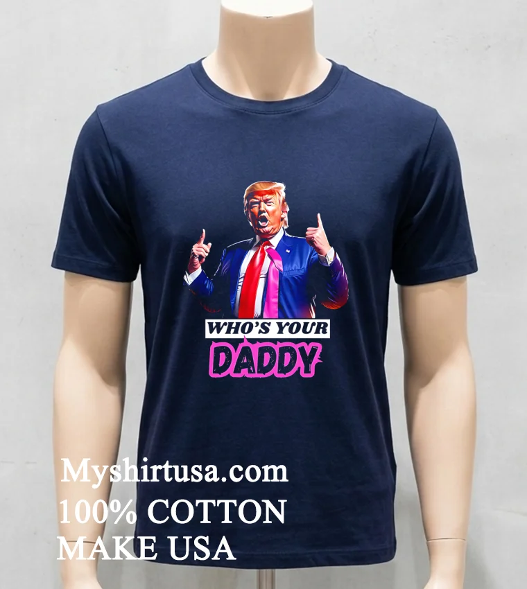 Whos Your Daddy Trump 2025 Shirt Navy Shirt