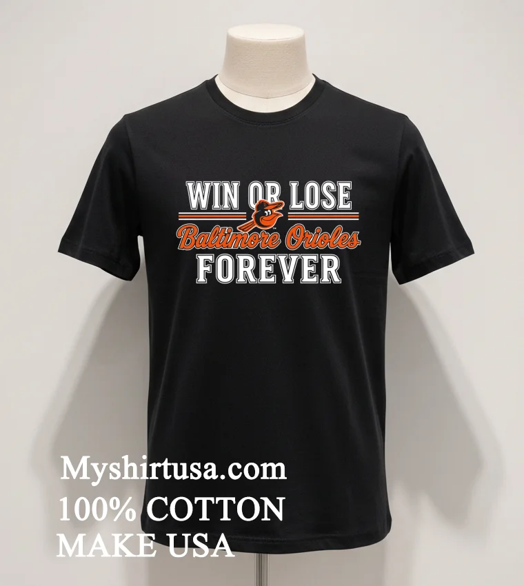 Win Or Lose Baltimore Orioles Forever Shirt Balck Shirt 1