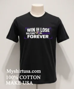 Win Or Lose Baltimore Ravens Forever Shirt
