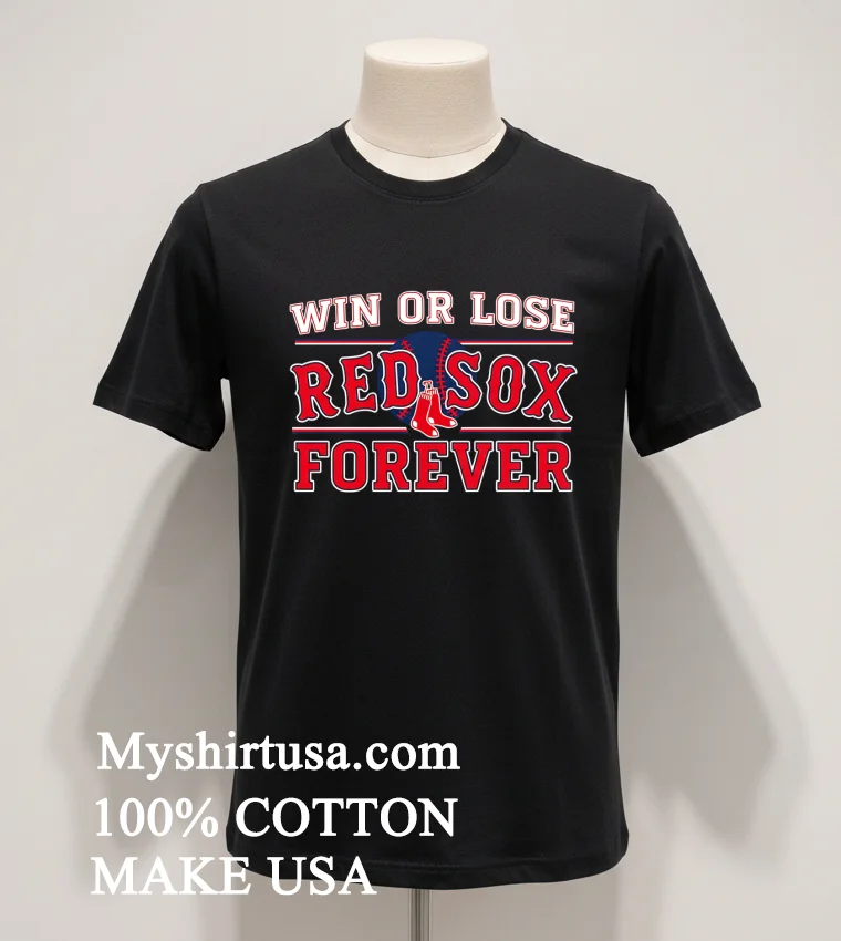 Win Or Lose Boston Red Sox Forever Shirt Balck Shirt 1