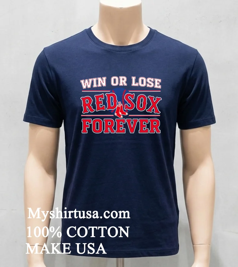 Win Or Lose Boston Red Sox Forever Shirt Navy Shirt