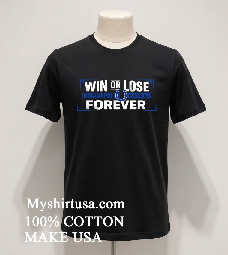 Win Or Lose Indianapolis Colts Forever Shirt Balck Shirt 1