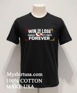Win Or Lose Kansas City Chiefs Forever Shirt