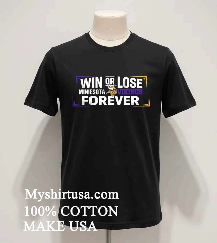 Win Or Lose Minnesota Vikings Forever Shirt Balck Shirt 1