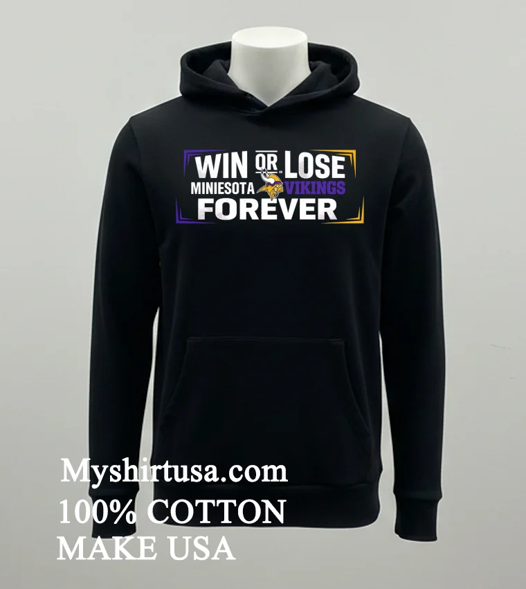 Win Or Lose Minnesota Vikings Forever Shirt Balck Shirt
