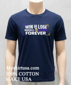 Win Or Lose Minnesota Vikings Forever Shirt