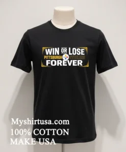 Win Or Lose Pittsburgh Steelers Forever Shirt
