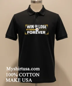Win Or Lose Pittsburgh Steelers Forever Shirt