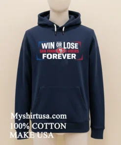 Win Or Lose San Francisco 49Ers Forever Shirt