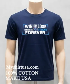 Win Or Lose Tennessee Titans Forever Shirt Navy Shirt
