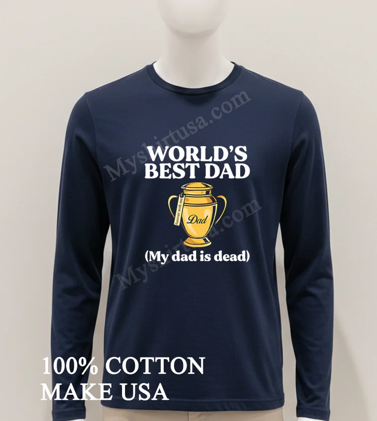 Worlds Best Dad Urn Forever With Me My Dad Is Dead Shirt Hoodie Shirt