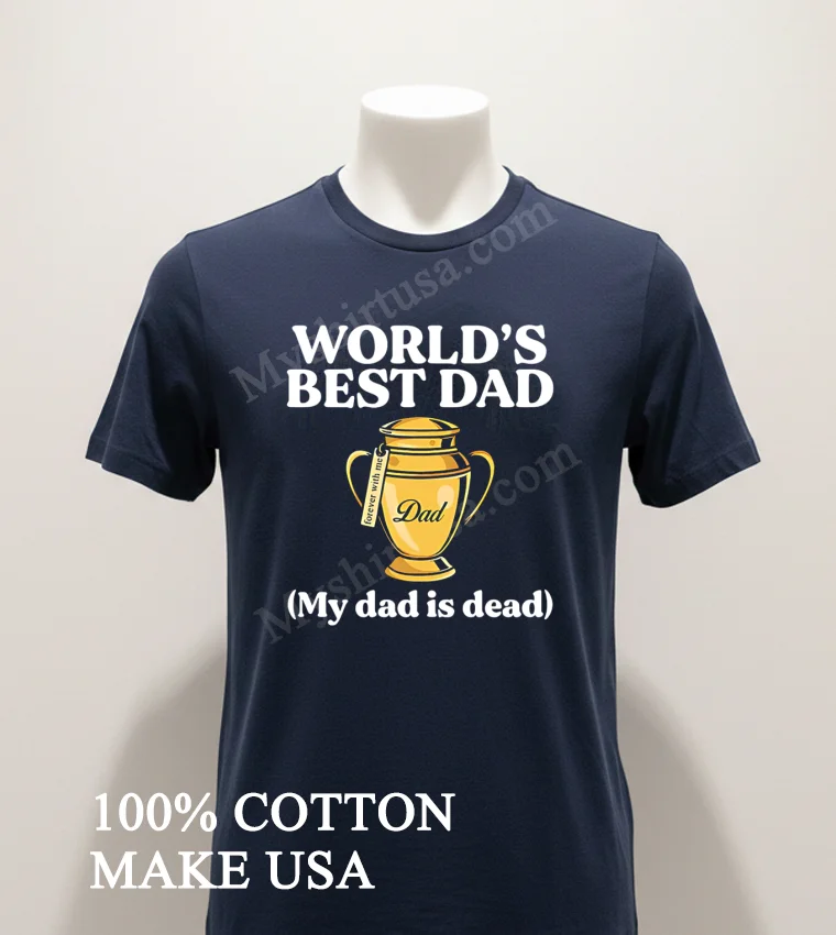 Worlds Best Dad Urn Forever With Me My Dad Is Dead Shirt Navy Shirt 1
