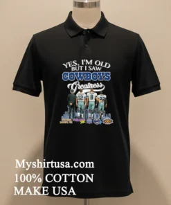 Yes Im Old But I Saw Dallas Cowboys Greatness Signature Shirt
