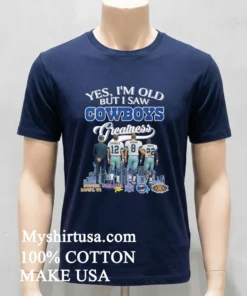 Yes Im Old But I Saw Dallas Cowboys Greatness Signature Shirt