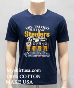 Yes Im Old But I Saw Pittsburgh Steelers Greatness Signature Shirt