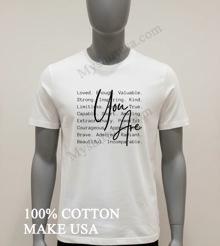 You Are Loved Enough Valuable Strong Inspiring Kind Shirt White T Shirt