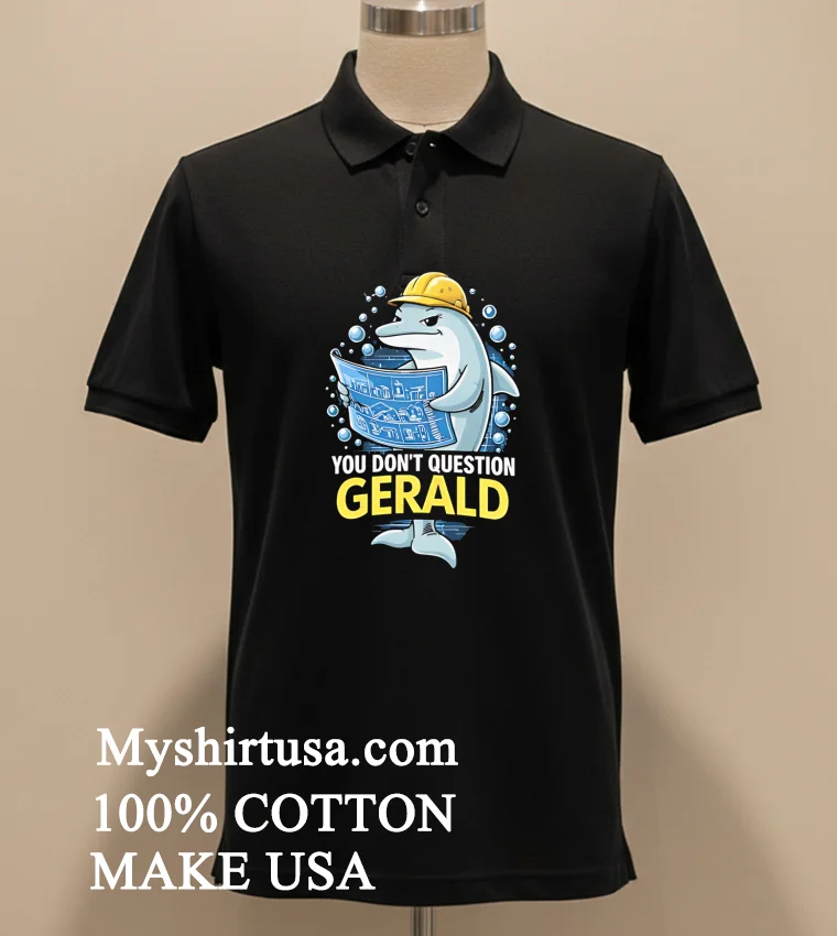 You Dont Question Gerald Dolphin Construction Architect Shirt Balck Shirt