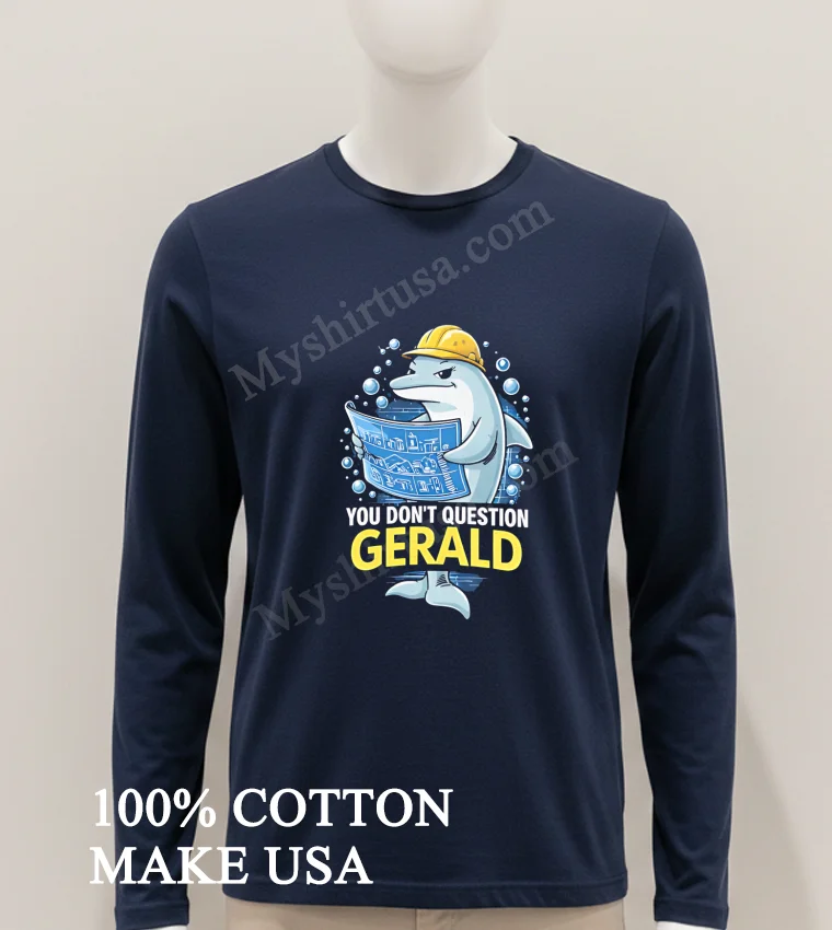 You Dont Question Gerald Dolphin Construction Architect Shirt Hoodie Shirt 1