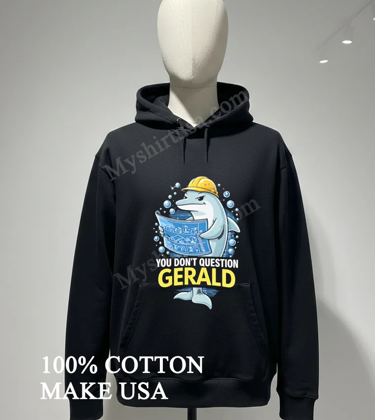 You Dont Question Gerald Dolphin Construction Architect Shirt Hoodie Shirt