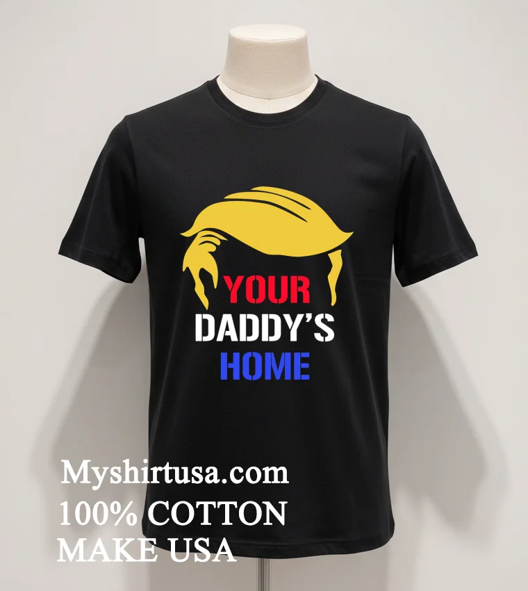 Your Daddys Home Trump Hair Shirt Balck Shirt