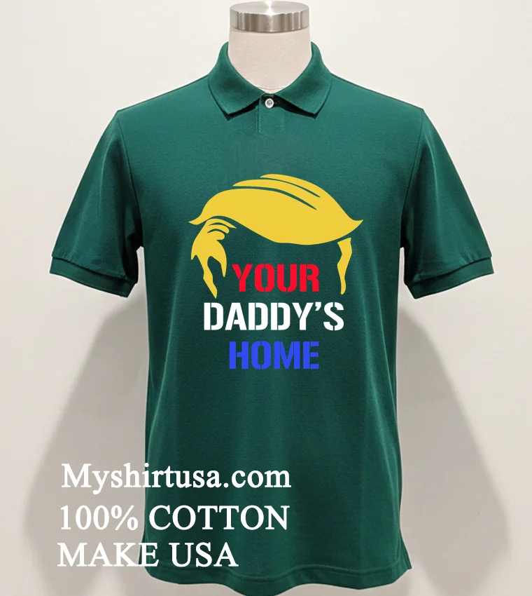 Your Daddys Home Trump Hair Shirt Green Shirt
