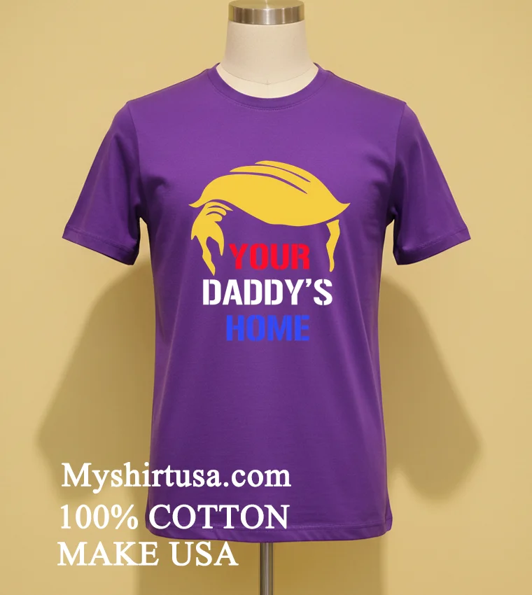 Your Daddys Home Trump Hair Shirt Purple Shirt
